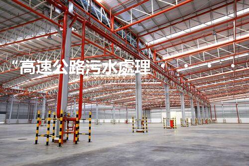 “高速公路污水處理，綠色出行新篇章”
